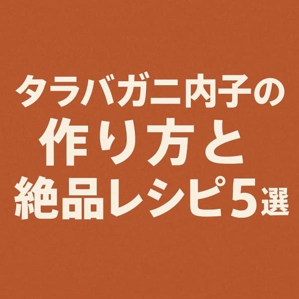 タラバガニ内子の作り方と絶品レシピ5選
